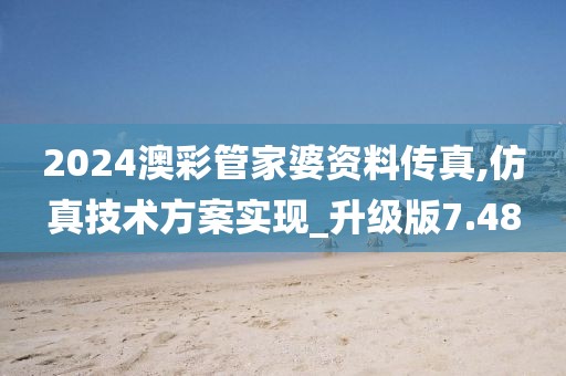 2024澳彩管家婆資料傳真,仿真技術方案實現_升級版7.48