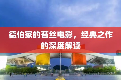 德伯家的苔絲電影，經典之作的深度解讀