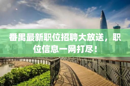番禺最新職位招聘大放送，職位信息一網打盡！
