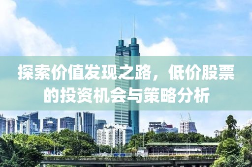 探索價值發現之路，低價股票的投資機會與策略分析
