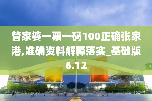 管家婆一票一碼100正確張家港,準確資料解釋落實_基礎版6.12