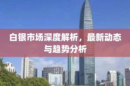 白銀市場深度解析，最新動態與趨勢分析