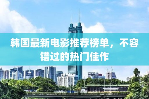 韓國最新電影推薦榜單，不容錯過的熱門佳作
