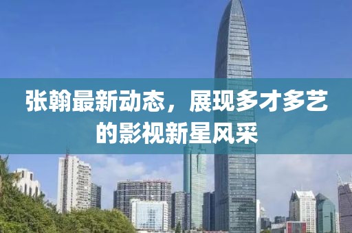 張翰最新動態，展現多才多藝的影視新星風采