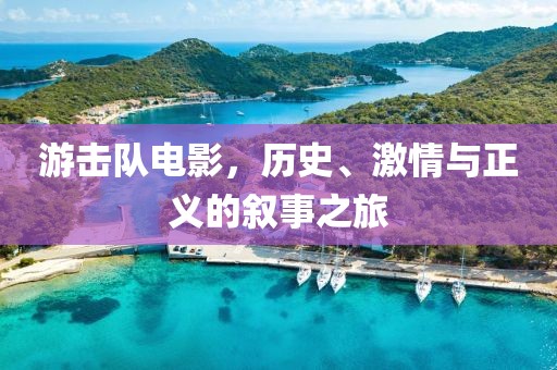 游擊隊電影，歷史、激情與正義的敘事之旅