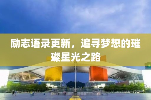 勵志語錄更新，追尋夢想的璀璨星光之路