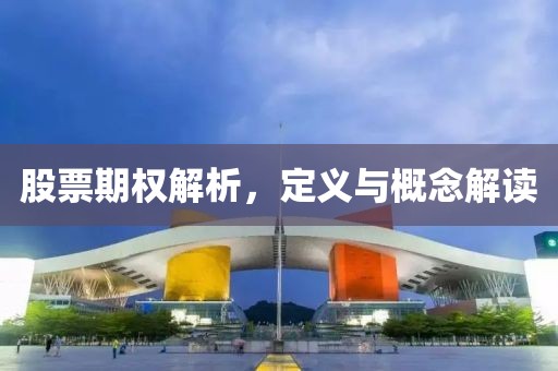 股票期權解析，定義與概念解讀