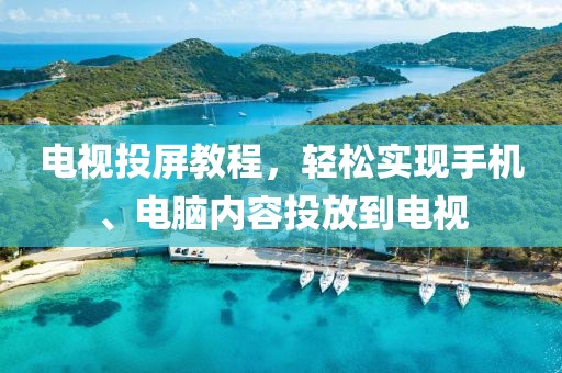 電視投屏教程，輕松實現手機、電腦內容投放到電視