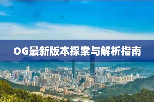 OG最新版本探索與解析指南