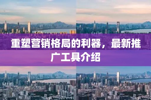重塑營銷格局的利器，最新推廣工具介紹