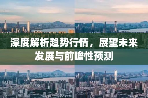 深度解析趨勢行情，展望未來發展與前瞻性預測