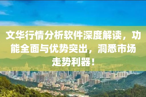 文華行情分析軟件深度解讀，功能全面與優勢突出，洞悉市場走勢利器！
