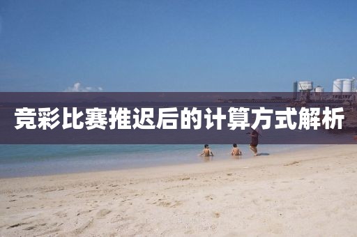 競彩比賽推遲后的計算方式解析