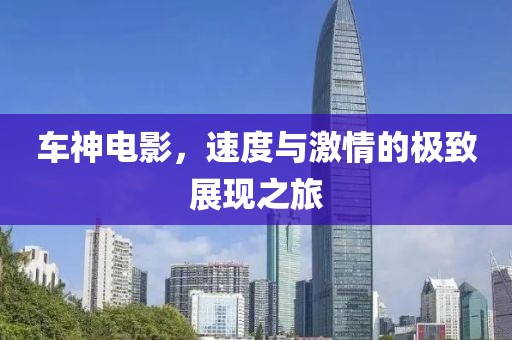 車神電影，速度與激情的極致展現之旅