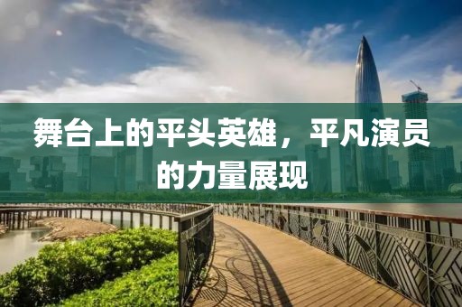 舞臺上的平頭英雄，平凡演員的力量展現