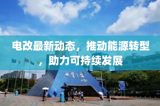 電改最新動態，推動能源轉型，助力可持續發展