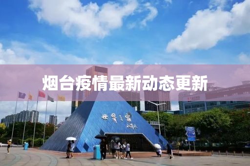 煙臺疫情最新動態更新