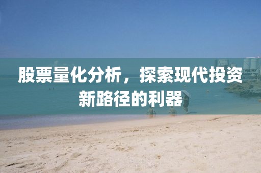 股票量化分析，探索現代投資新路徑的利器