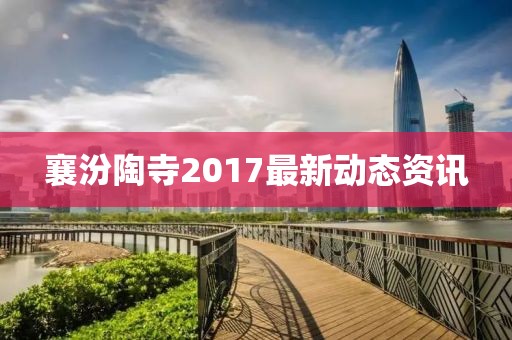 襄汾陶寺2017最新動態資訊