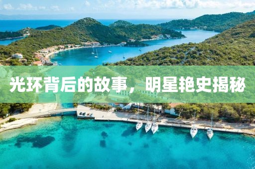 光環背后的故事，明星艷史揭秘