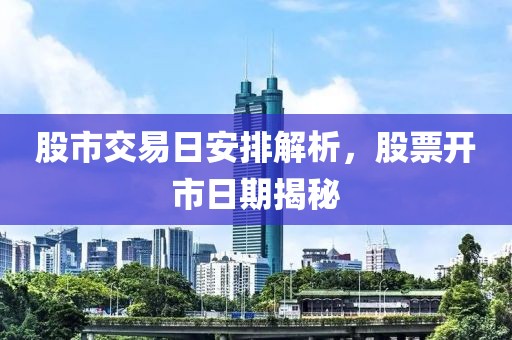 股市交易日安排解析，股票開市日期揭秘