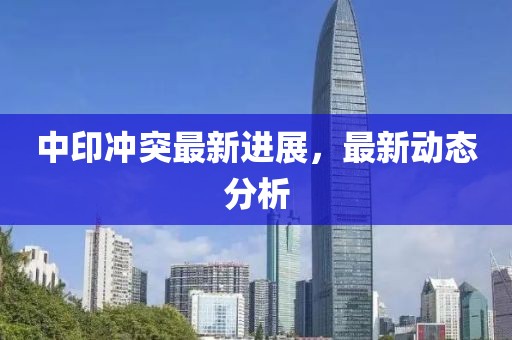 中印沖突最新進展，最新動態分析