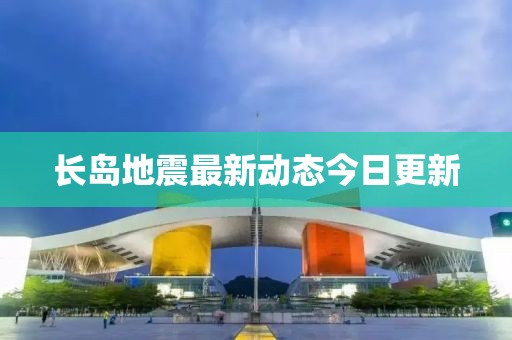 長島地震最新動態今日更新