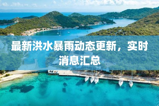 最新洪水暴雨動態更新，實時消息匯總