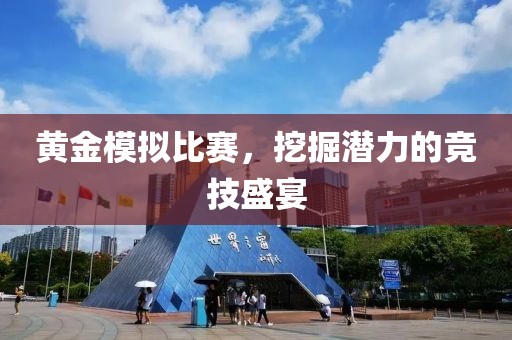 黃金模擬比賽，挖掘潛力的競技盛宴