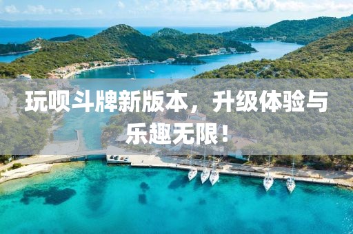 玩唄斗牌新版本，升級體驗與樂趣無限！