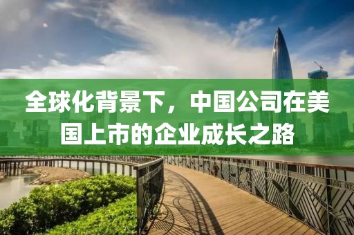 全球化背景下，中國公司在美國上市的企業成長之路
