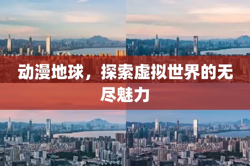 動漫地球，探索虛擬世界的無盡魅力