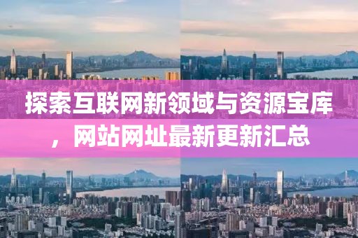 探索互聯網新領域與資源寶庫，網站網址最新更新匯總