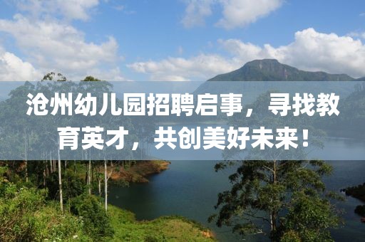 滄州幼兒園招聘啟事，尋找教育英才，共創美好未來！