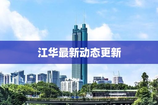 江華最新動態更新