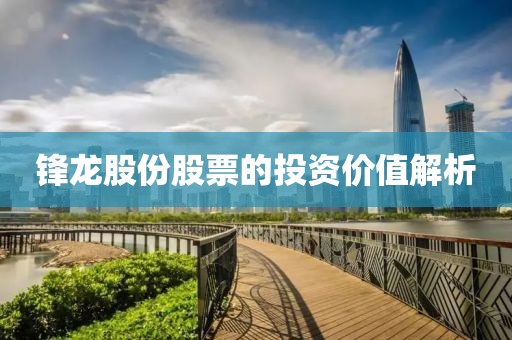 鋒龍股份股票的投資價值解析