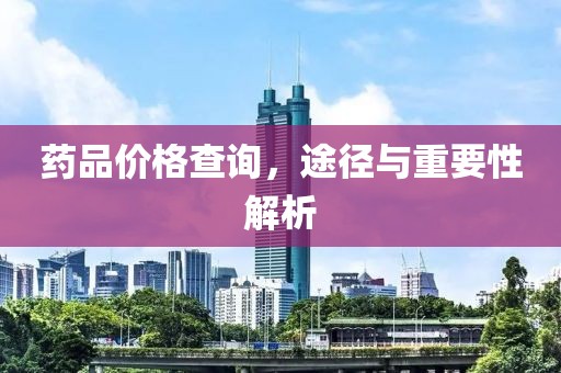 藥品價格查詢，途徑與重要性解析