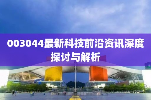003044最新科技前沿資訊深度探討與解析