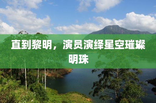 直到黎明，演員演繹星空璀璨明珠
