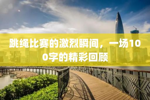 跳繩比賽的激烈瞬間，一場100字的精彩回顧