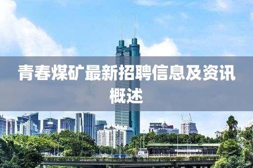 青春煤礦最新招聘信息及資訊概述