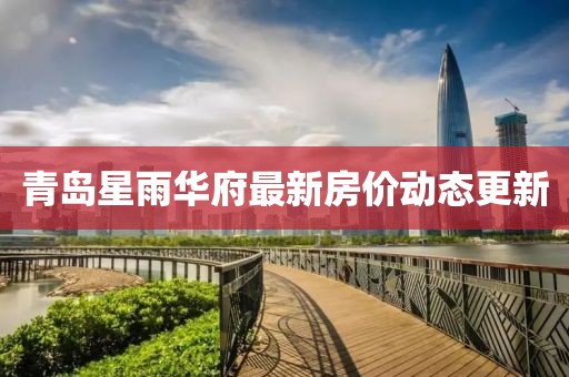 青島星雨華府最新房價動態更新