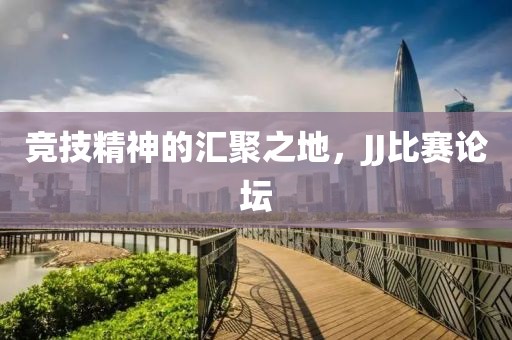 競技精神的匯聚之地，JJ比賽論壇
