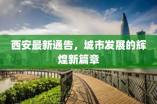 西安最新通告，城市發展的輝煌新篇章