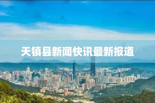 天鎮縣新聞快訊最新報道