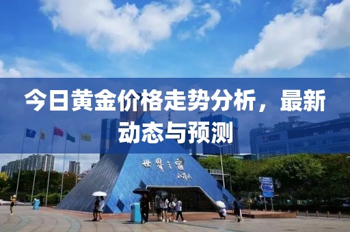 今日黃金價格走勢分析，最新動態與預測