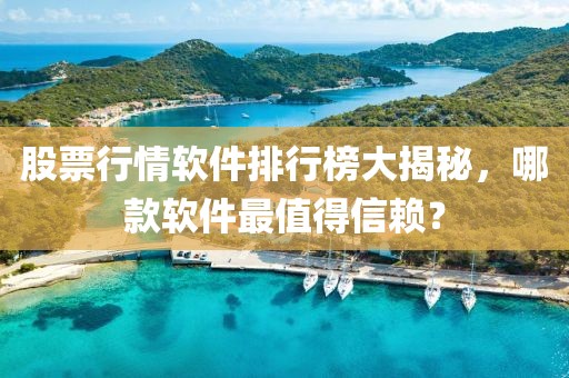股票行情軟件排行榜大揭秘，哪款軟件最值得信賴？