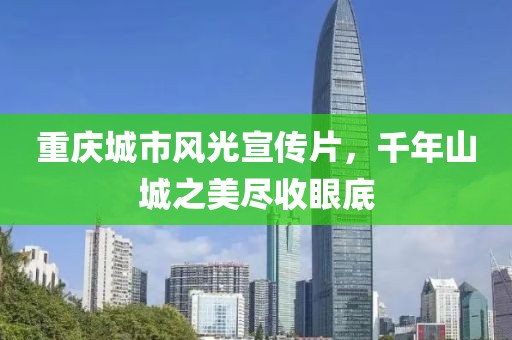 重慶城市風光宣傳片，千年山城之美盡收眼底