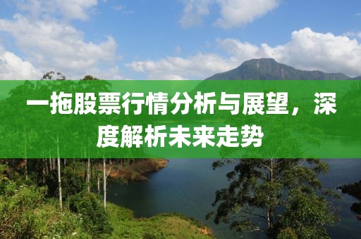 一拖股票行情分析與展望，深度解析未來走勢