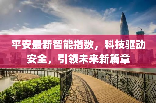 平安最新智能指數，科技驅動安全，引領未來新篇章